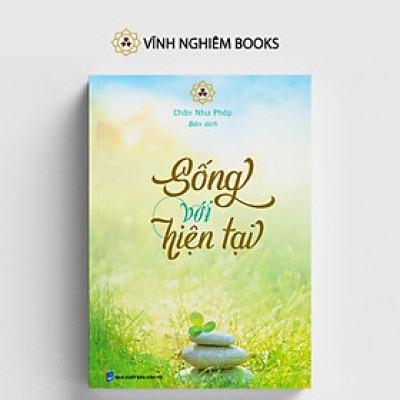 Sách - Sống Với Hiện Tại - Chân Như Pháp - Vĩnh Nghiêm Books