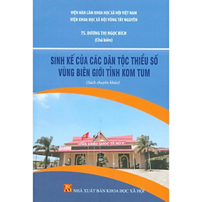 Sách - Sinh Kế Của Các Dân Tộc Thiểu Số Vùng Biên Giới Tỉnh Kom Tum (Sách chuyên khảo) - NXB KHXH