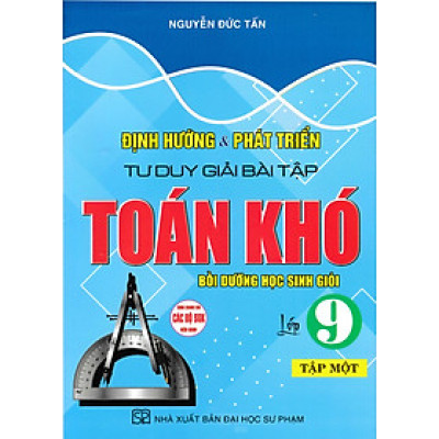 Định Hướng Và Phát Triển Tư Duy Giải Bài Tập Toán Khó Lớp 9 (Dùng Chung Cho Các Bộ SGK Hiện Hành) (HA)