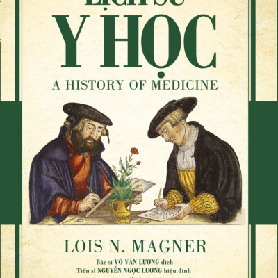 LỊCH SỬ Y HỌC (A History Of Medicine) - Lois N.Magner - Bác sĩ Võ Văn Lượng dịch - (bìa mềm)