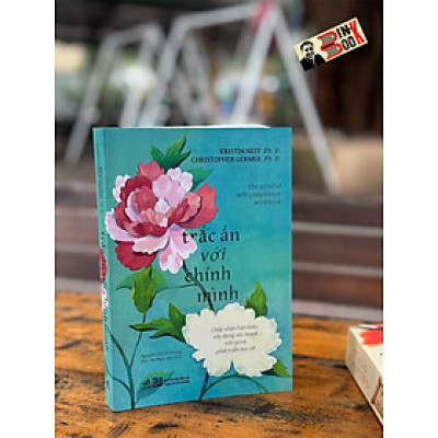 TRẮC ẨN VỚI CHÍNH MÌNH -  Kristin Neff; Christopher Germer – Nguyễn Thị Gia Hoàng; Đào Thị Ngọc Mai dịch – Nhã Nam – NXB Tổng hợp TP. HCM