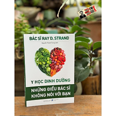 Y HỌC DINH DƯỠNG - NHỮNG ĐIỀU BÁC SĨ KHÔNG NÓI VỚI BẠN - Ray D Strand - Nguyễn Thành Trung dịch - Alpha Books - Nhà xuất bản Dân Trí.