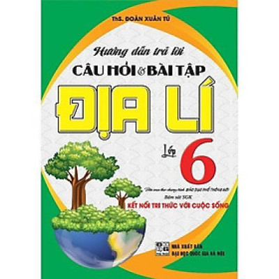Sách - Hướng Dẫn Trả Lời Câu Hỏi Và Bài Tập Địa Lí Lớp 6 - Bám Sát SGK Kết Nối Tri Thức Với Cuộc Sống - Hồng Ân