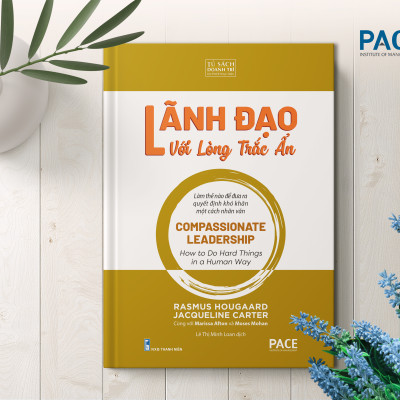 LÃNH ĐẠO VỚI LÒNG TRẮC ẨN (Compassionate Leadership) - Nhiều tác giả - Lê Thị Minh Loan dịch (bìa cứng)