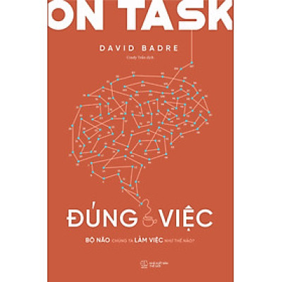 ON TASK - ĐÚNG VIỆC - BỘ NÃO CHÚNG TA LÀM VIỆC NHƯ THẾ NÀO?