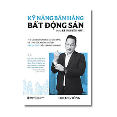 KỸ NĂNG BÁN HÀNG BẤT ĐỘNG SẢN TRONG KỶ NGUYÊN MỚI - Dương Tống - (bìa mềm)