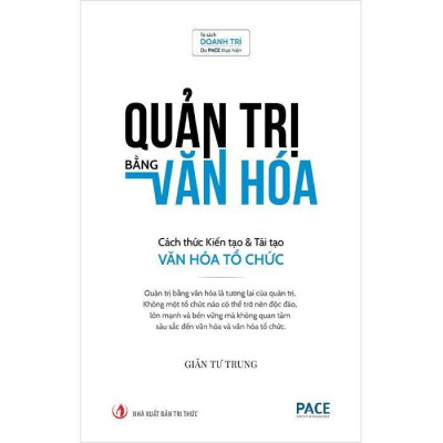 Sách - Quản Trị Bằng Văn Hóa - Cách Thức Kiến Tạo & Tái Tạo Văn Hóa Tổ Chức - Bìa Cứng - Giản Tư Trung - Pace Books