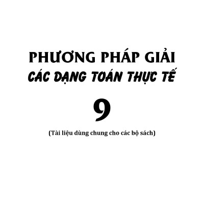 Phương Pháp Giải Các Dạng Toán Thực Tế 9 (Tài Liệu Dùng Chung Cho Các Bộ Sách) - KV