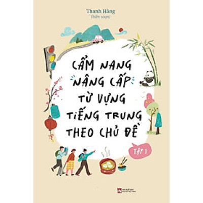 Cẩm Nang Nâng Cấp Từ Vựng Tiếng Trung Theo Chủ Đề - Tập 1