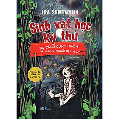 Sinh Vật Học Kỳ Thú - Những Cư Dân Tí Hon Của Rừng Việt Nam - Bọ Cánh Cứng, Nhện Và Những Người Bạn Khác