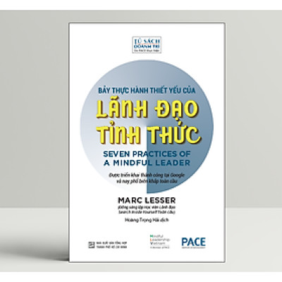 Bảy Thực Hành Thiết Yếu Của Lãnh Đạo Tỉnh Thức (Seven practices of a mindful leader) - Marc Lesser - PACE Books