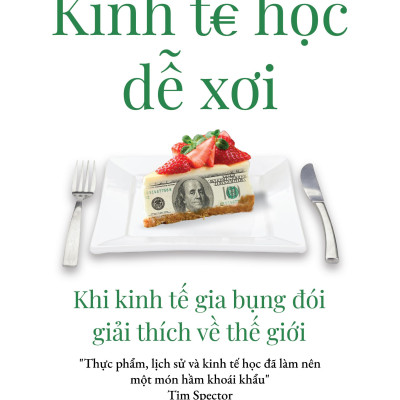 Sách - Kinh Tế Học Dễ Xơi - Khi Kinh Tế Gia Bụng Đói Giải Thích Về Thế Giới
