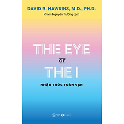 The Eye Of The I - Nhận Thức Toàn Vẹn (David R. Hawkins, M.D., Ph.D.)