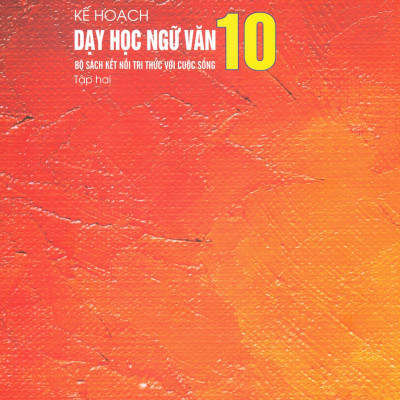 Kế Hoạch DẠY HỌC NGỮ VĂN 10 Bộ Sách Kết Nối Tri Thức Với Cuộc Sống - Tập Hai