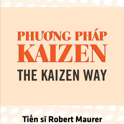 PHƯƠNG PHÁP KAIZEN (THE KAIZEN WAY) - Robert Maurer - Huỳnh Ngọc Song Minh dịch - Tái bản - (bìa mềm)