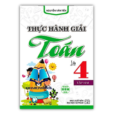 Sách - Thực Hành Giải Toán Lớp 4 Tập 2 (Dùng Chung Cho Các Bộ SGK Hiện Hành)