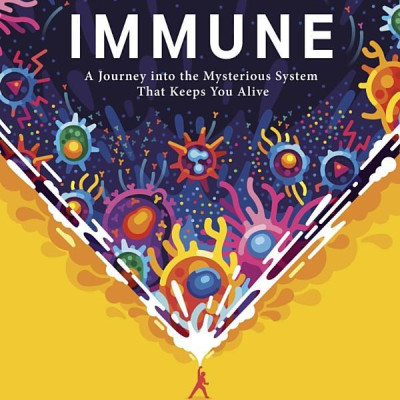 Immune: A Journey into the Mysterious System That Keeps You Alive