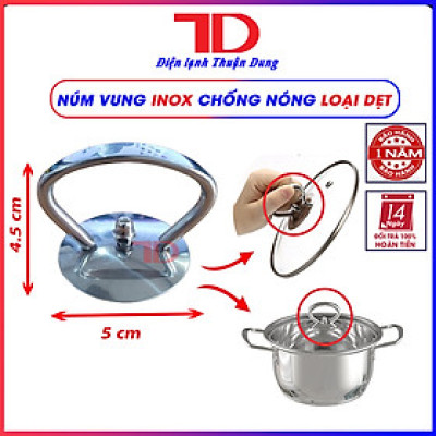 Núm vung, nắp nồi NÚM NHỰA, NÚM INOX DẸT, NÚM INOX TRÒN - thay thế xoong, nồi, chảo, núm chân không chống nóng, Điện lạnh Thuận Dung