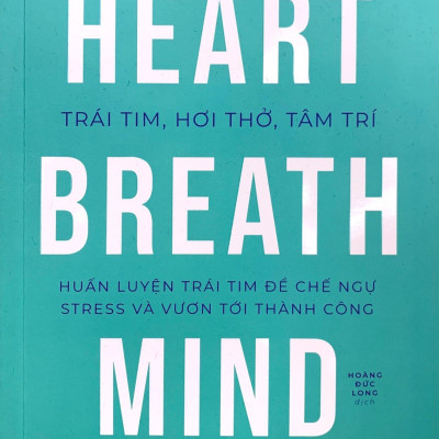 Trái Tim, Hơi Thở, Tâm Trí - Huấn Luyện Trái Tim Để Chế Ngự Stress Và Vươn Tới Thành Công