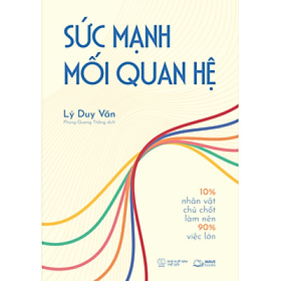 Sức Mạnh Mối Quan Hệ 10% Nhân Vật Chủ Chốt Làm Nên 90% Việc Lớn