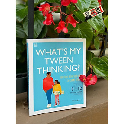 WHAT’S MY TWEEN THINKING - TÂM LÝ HỌC TRẺ EM THỰC HÀNH CHO CHA MẸ HIỆN ĐẠI TUỔI TỪ 8 ĐẾN 12 - Angharad Rudkin - Quế Chi dịch - Thái Hà - NXB Công Thương
