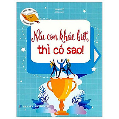 Thấu Hiểu Tâm Lý Tuổi Học Sinh - Nếu Con Khác Biệt Thì Có Sao