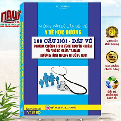 NHỮNG VẤN ĐỀ CẦN BIẾT VỀ Y TẾ HỌC ĐƯỜNG 100 CÂU HỎI - ĐÁP VỀ PHÒNG, CHỐNG DỊCH BỆNH TRUYỀN NHIỄM VÀ PHÒNG NGỪA TAI NẠN THƯƠNG TÍCH TRONG TRƯỜNG HỌC