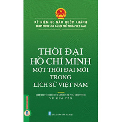 Kỷ Niệm 80 Năm Quốc Khánh Nước Cộng Hòa Xã Hội Chủ Nghĩa Việt Nam: Thời Đại Hồ Chí Minh - Một Thời Đại Mới Trong Lịch Sử Việt Nam 