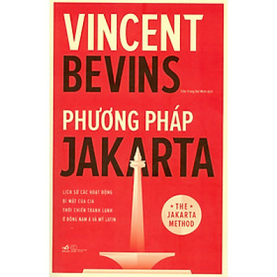 Phương Pháp JAKARTA - Lịch Sử Các Hoạt Động Bí Mật Của CIA Thời Chiến Tranh Lạnh Ở Đông Nam Á Và Mỹ Latin