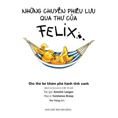 Những Chuyến Phiêu Lưu Qua Thư Của Felix - Chú Thỏ Bé Khám Phá Hành Tinh Xanh (Tái Bản)