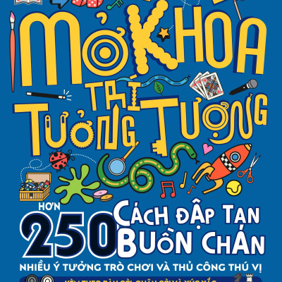 Mở Khoá Trí Tưởng Tượng (Hơn 250 Cách Đập Tan Buồn Chán - Nhiều Ý Tưởng Trò Chơi Và Thủ Công Thú Vị - Kèm Theo Bàn Cờ, Quân Cờ Và Xúc Xắc)(Bìa Cứng)