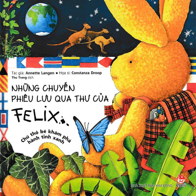 Những Chuyến Phiêu Lưu Qua Thư Của Felix - Chú Thỏ Bé Khám Phá Hành Tinh Xanh (Tái Bản)