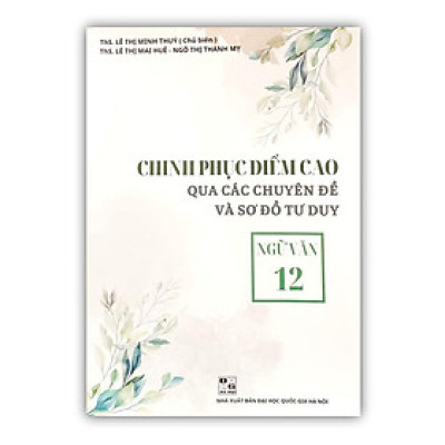 Sách - chinh phục điểm cao qua các chuyên đề và sơ đồ tư duy ngữ văn 12