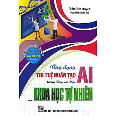 Ứng Dụng Trí Tuệ Nhân Tạo AI Trong Dạy Và Học Môn Khoa Học Tự Nhiên (Dành Cho Giáo Viên Và Học Sinh-Dùng chung SGK) (HA)