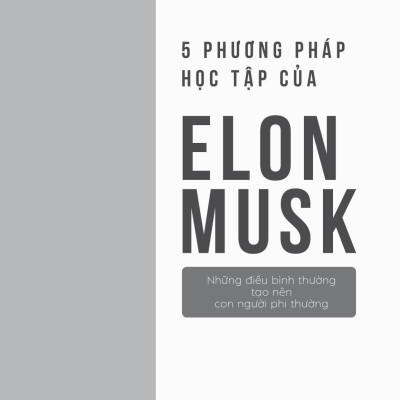 5 Phương Pháp Học Tập Của Elon Musk - Những Điều Bình Thường Tạo Nên Con Người Phi Thường