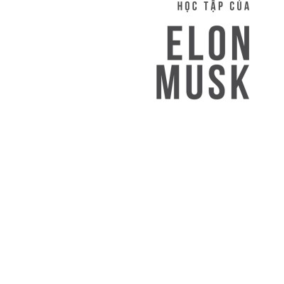 5 Phương Pháp Học Tập Của Elon Musk - Những Điều Bình Thường Tạo Nên Con Người Phi Thường