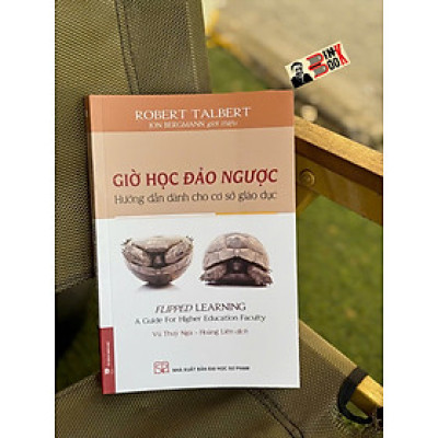 GIỜ HỌC ĐẢO NGƯỢC - Hướng dẫn dành cho các cơ sở giáo dục - Robert Talbert - Vũ Thuý Nga, Hoàng Liên dịch -  NXB Đại học Sư phạm