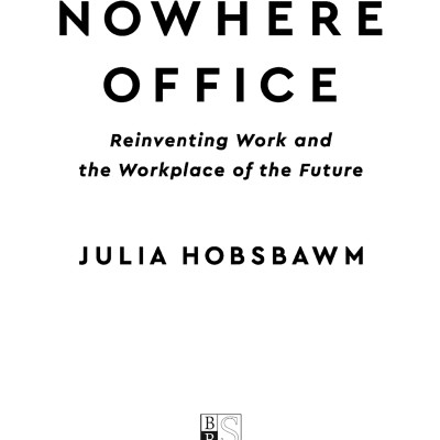 The Nowhere Office: Reinventing Work And The Workplace Of The Future