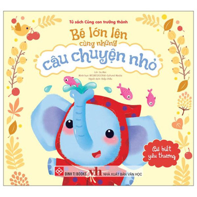 Sách - Bé Lớn Lên Cùng Những Câu Chuyện Nhỏ - Bé Biết Yêu Thương