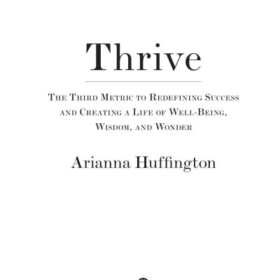 Thrive : The Third Metric to Redefining Success and Creating a Happier Life