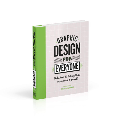 Graphic Design For Everyone: Understand the Building Blocks so You can Do It Yourself (Hardback)