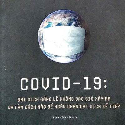 Covid 19 - Đại Dịch Đáng Lẽ Không Bao Giờ Xảy Ra Và Làm Cách Nào Để Ngăn Chặn Đại Dịch Kế Tiếp