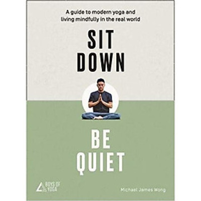 Sit Down, Be Quiet: A modern guide to yoga and mindful living