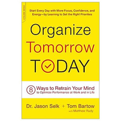 Organize Tomorrow Today: 8 Ways To Retrain Your Mind To Optimize Performance At Work And In Life