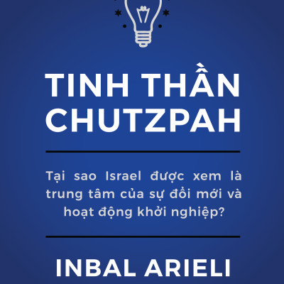 Tinh Thần Chutzpah - Tại Sao Israel Được Xem Là Trung Tâm Của Sự Đổi Mới Và Hoạt Động Khởi Nghiệp? - Inbal Arieli - Phương Anh dịch - (bìa mềm)