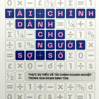 Tài Chính Dành Cho Người Sợ Số - Thực Sự Hiểu Về Tài Chính Doanh Nghiệp Trong Giai Đoạn Sinh Tồn