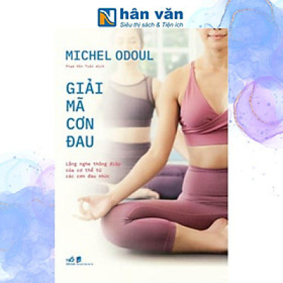 Giải Mã Cơn Đau - Lắng Nghe Thông Điệp Của Cơ Thể Từ Các Cơn Đau Nhức