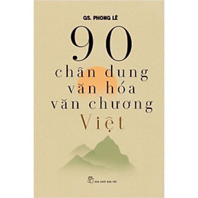 Sách - 90 Chân Dung Văn Hoá Văn Chương Việt- GS Phong LÊ