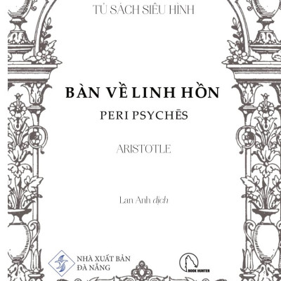 Bàn Về Linh Hồn - Peri Psychēs - Tác Phẩm Triết Học Kinh Điển (Tái bản lần thứ nhất) - Aristotle; Lan Anh dịch; Lê Duy Nam hiệu đính