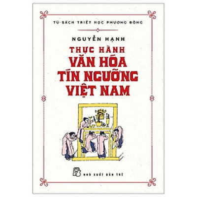 Tủ Sách Triết Học Phương Đông - Thực Hành Văn Hóa Tín Ngưỡng Việt Nam